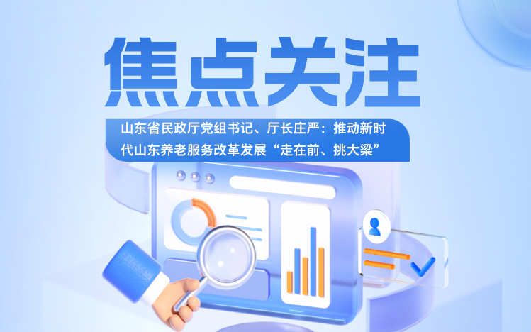 山东省民政厅党组书记、厅长庄严：推动新时代山东养老服务改革发展“走在前、挑大梁”