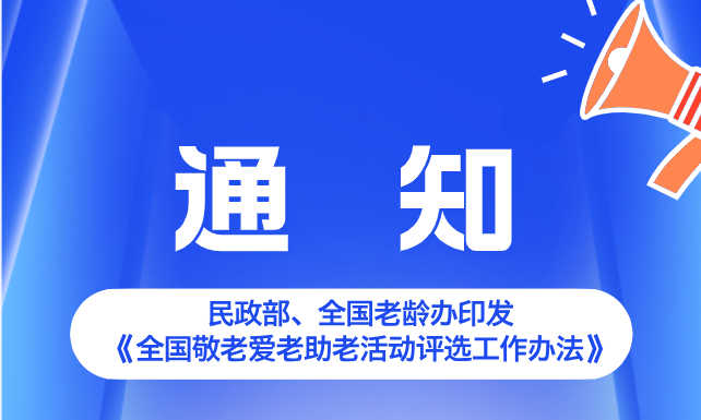 民政部、全国老龄办印发《全国敬老爱老助老活动评选工作办法》