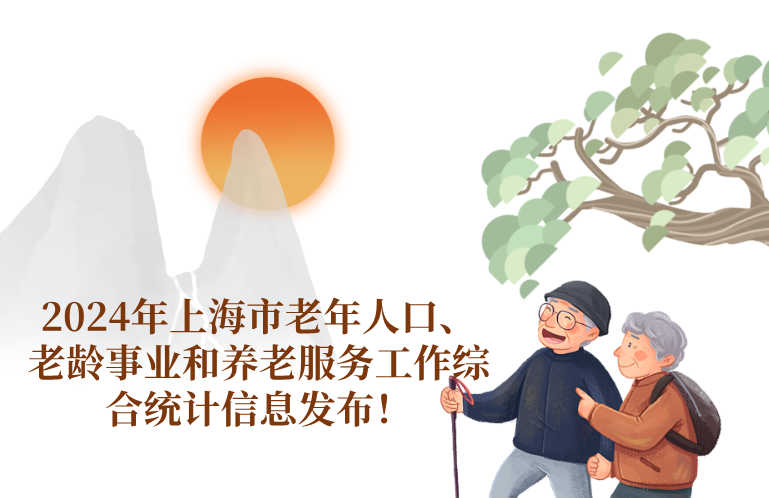 2024年上海市老年人口、老龄事业和养老服务工作综合统计信息发布！