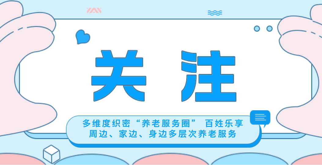 多维度织密“养老服务圈” 百姓乐享周边、家边、身边多层次养老服务